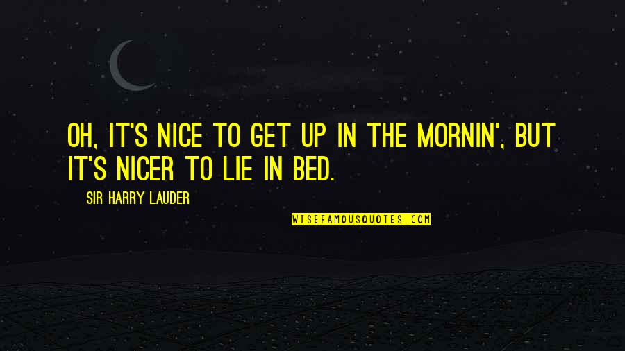 Emozione Body Quotes By Sir Harry Lauder: Oh, it's nice to get up in the Emozione Body Quotes By Sir Harry Lauder: Oh, it's nice to get up in the