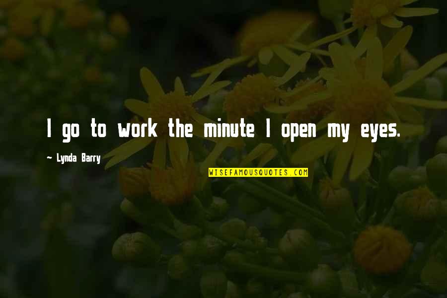 Emozione Non Quotes By Lynda Barry: I go to work the minute I open