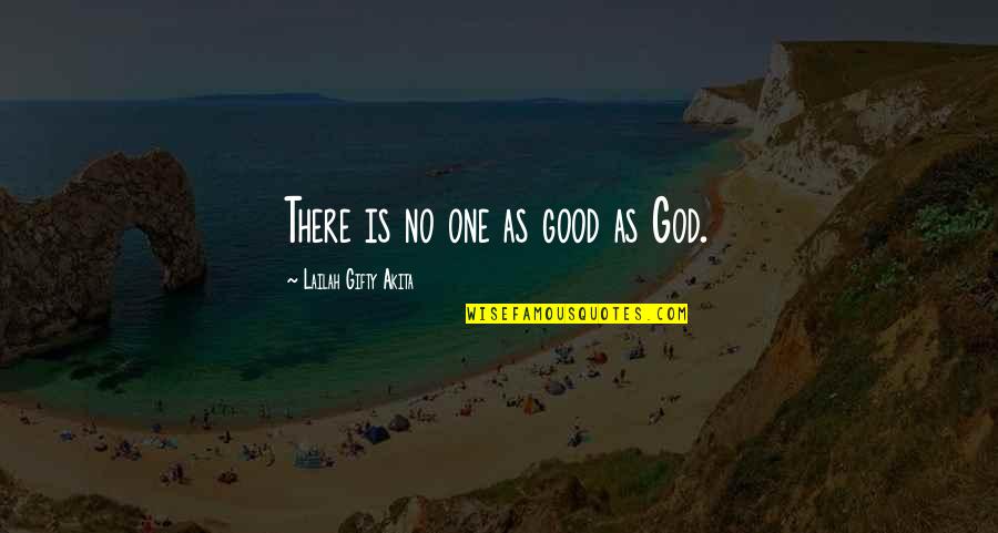 Emozioni Primarie Quotes By Lailah Gifty Akita: There is no one as good as God. Emozioni Primarie Quotes By Lailah Gifty Akita: There is no one as good as God.