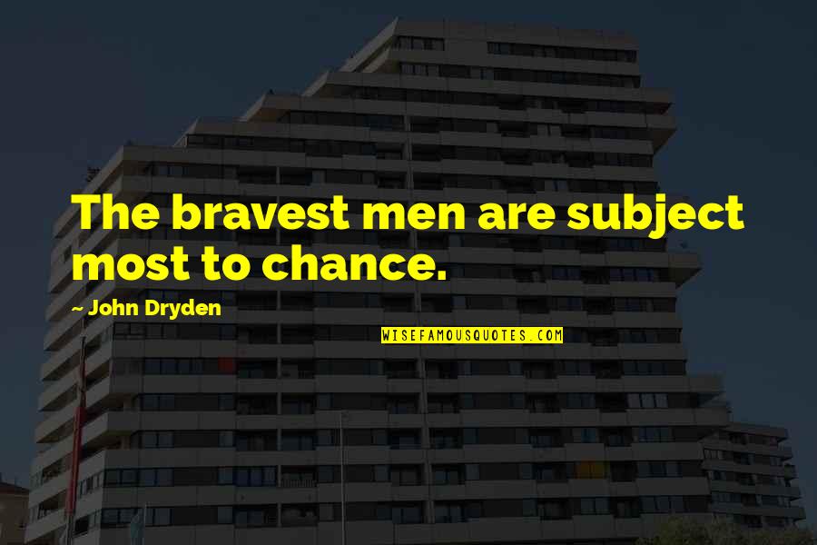 Emp Quotes By John Dryden: The bravest men are subject most to chance.