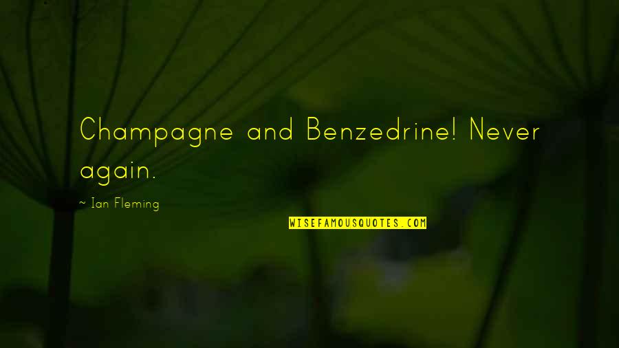 Emp Rico Sin Nimo Quotes By Ian Fleming: Champagne and Benzedrine! Never again. Emp Rico Sin Nimo Quotes By Ian Fleming: Champagne and Benzedrine! Never again.
