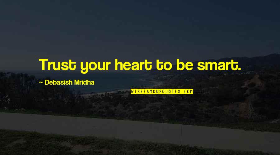 Empact Suicide Quotes By Debasish Mridha: Trust your heart to be smart. Empact Suicide Quotes By Debasish Mridha: Trust your heart to be smart.