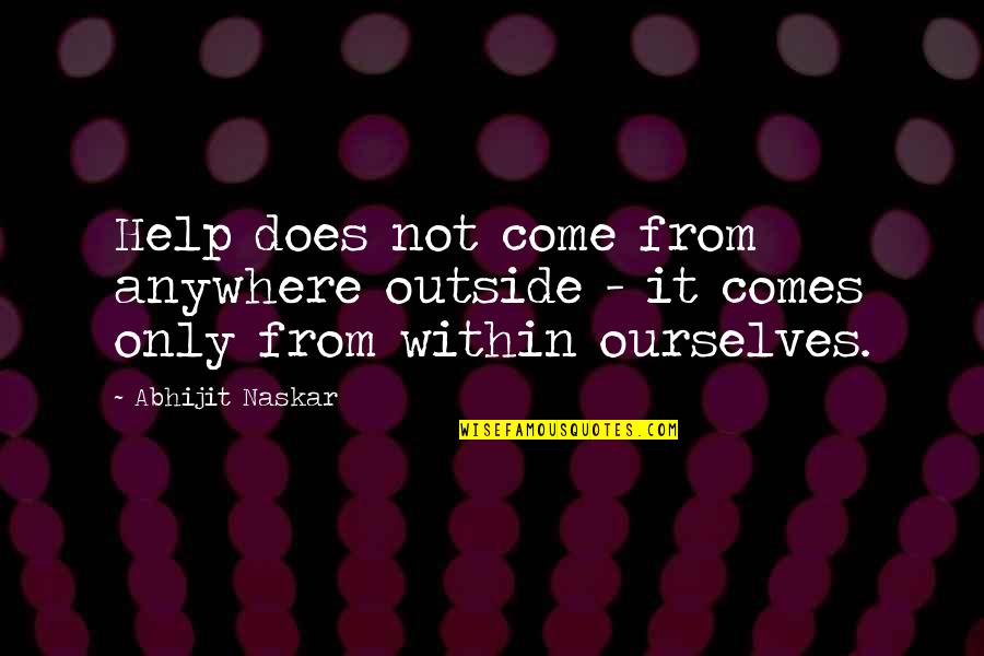 Empaire Quotes By Abhijit Naskar: Help does not come from anywhere outside -