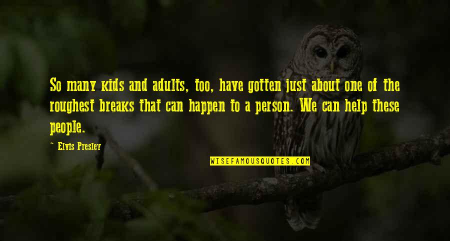 Empale Speed Quotes By Elvis Presley: So many kids and adults, too, have gotten Empale Speed Quotes By Elvis Presley: So many kids and adults, too, have gotten