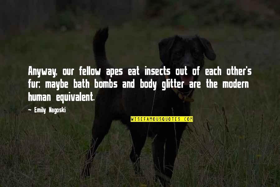 Empale Speed Quotes By Emily Nagoski: Anyway, our fellow apes eat insects out of
