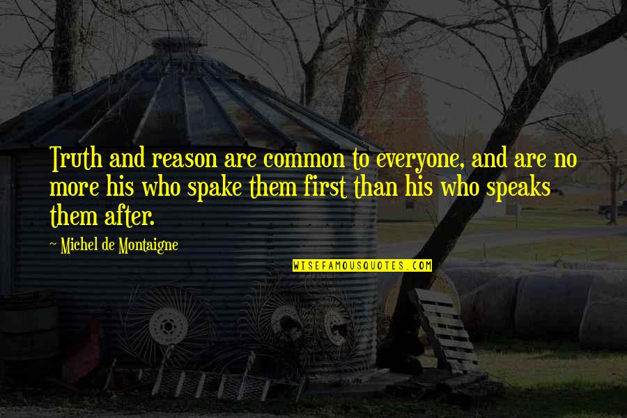 Empale Speed Quotes By Michel De Montaigne: Truth and reason are common to everyone, and Empale Speed Quotes By Michel De Montaigne: Truth and reason are common to everyone, and