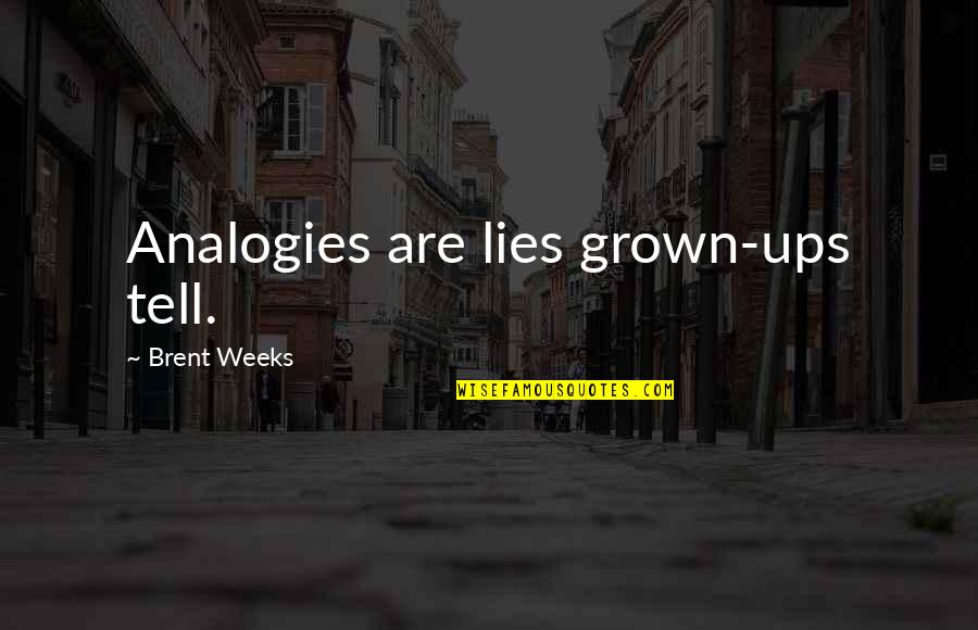 Empanado Perdigao Quotes By Brent Weeks: Analogies are lies grown-ups tell. Empanado Perdigao Quotes By Brent Weeks: Analogies are lies grown-ups tell.