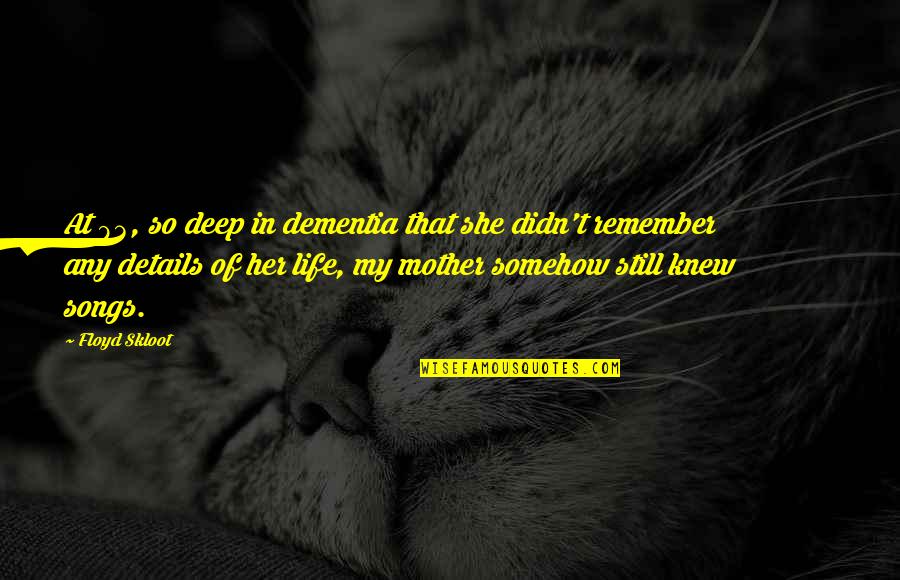 Empantanada Sinonimo Quotes By Floyd Skloot: At 93, so deep in dementia that she Empantanada Sinonimo Quotes By Floyd Skloot: At 93, so deep in dementia that she