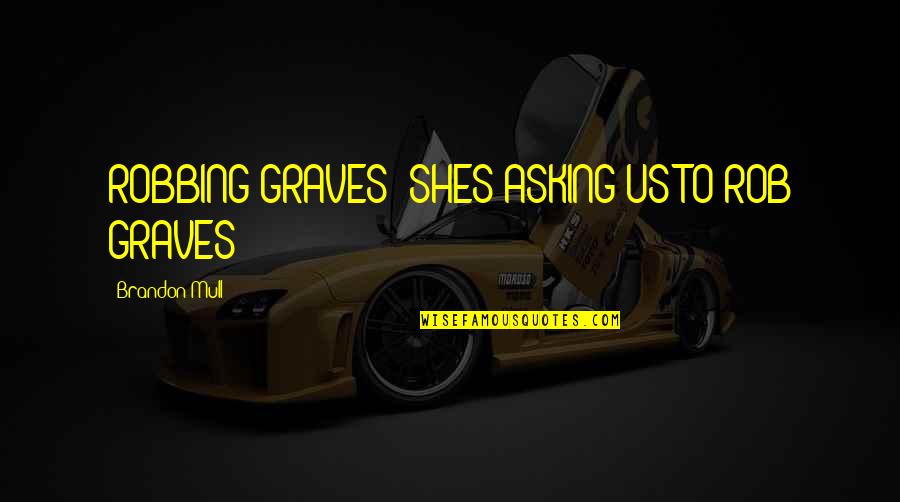 Empapadas Quotes By Brandon Mull: ROBBING GRAVES! SHES ASKING US TO ROB GRAVES! Empapadas Quotes By Brandon Mull: ROBBING GRAVES! SHES ASKING US TO ROB GRAVES!