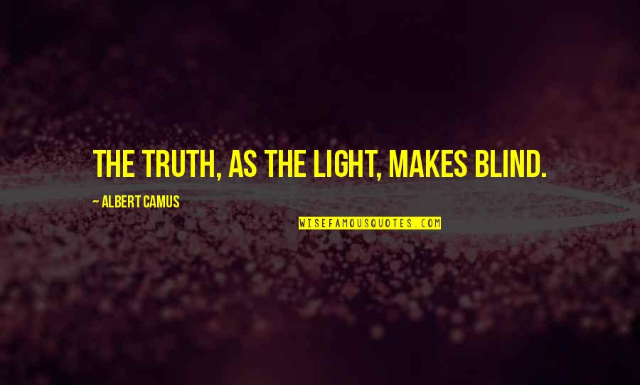 Empapath Quotes By Albert Camus: The truth, as the light, makes blind.