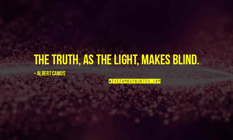 Empapath Quotes By Albert Camus: The truth, as the light, makes blind. Empapath Quotes By Albert Camus: The truth, as the light, makes blind.
