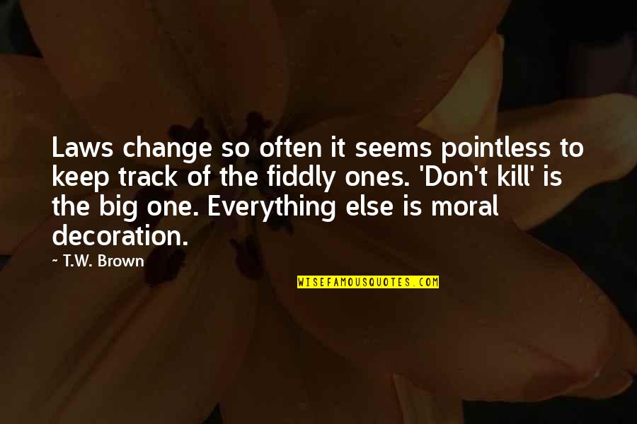 Empapath Quotes By T.W. Brown: Laws change so often it seems pointless to