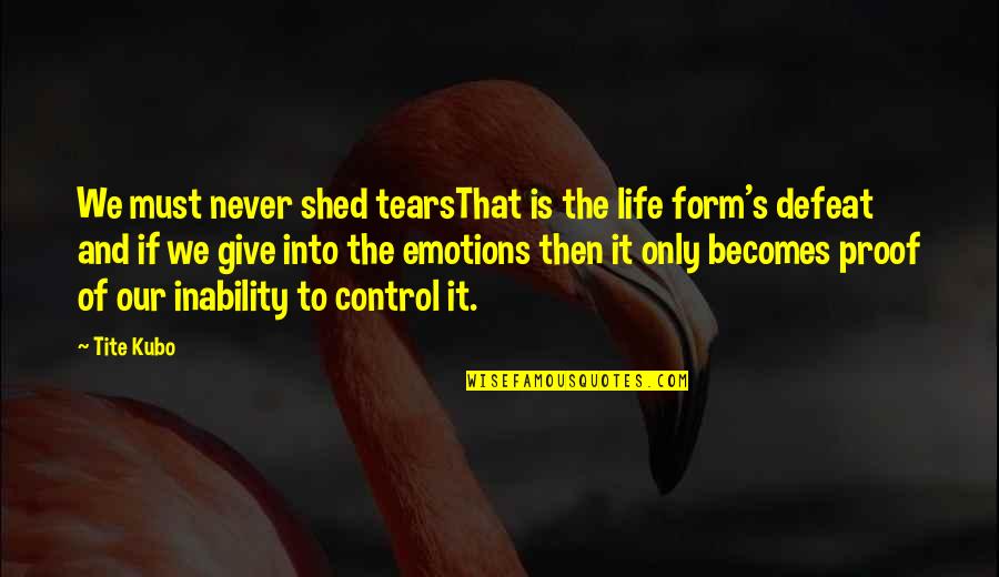 Empath Duality Quotes By Tite Kubo: We must never shed tearsThat is the life