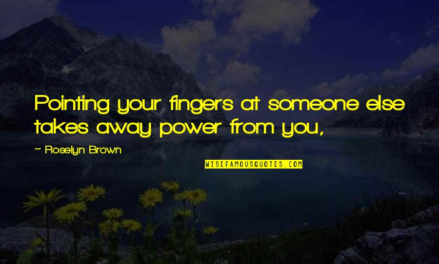 Empath Love Quotes By Roselyn Brown: Pointing your fingers at someone else takes away Empath Love Quotes By Roselyn Brown: Pointing your fingers at someone else takes away