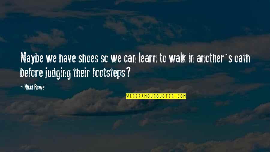 Empath Quotes By Nikki Rowe: Maybe we have shoes so we can learn