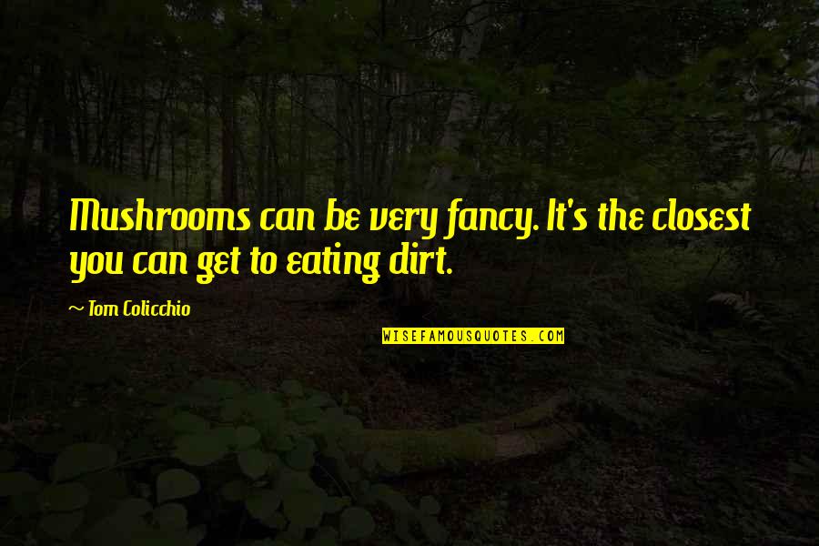 Empath Quotes By Tom Colicchio: Mushrooms can be very fancy. It's the closest