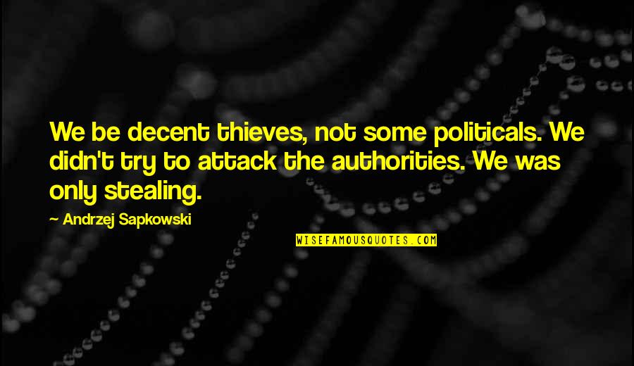 Empathetic Friend Quotes By Andrzej Sapkowski: We be decent thieves, not some politicals. We