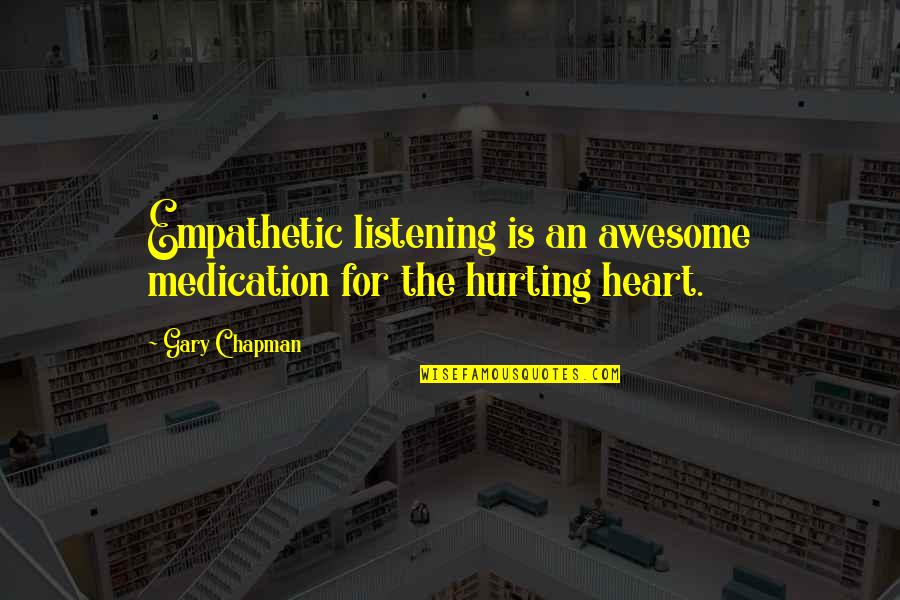 Empathetic Quotes By Gary Chapman: Empathetic listening is an awesome medication for the