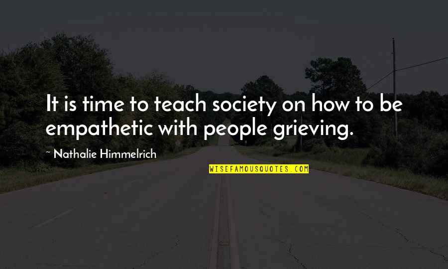 Empathetic Quotes By Nathalie Himmelrich: It is time to teach society on how Empathetic Quotes By Nathalie Himmelrich: It is time to teach society on how