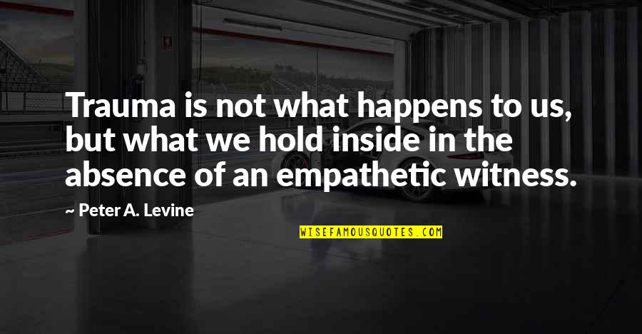 Empathetic Quotes By Peter A. Levine: Trauma is not what happens to us, but