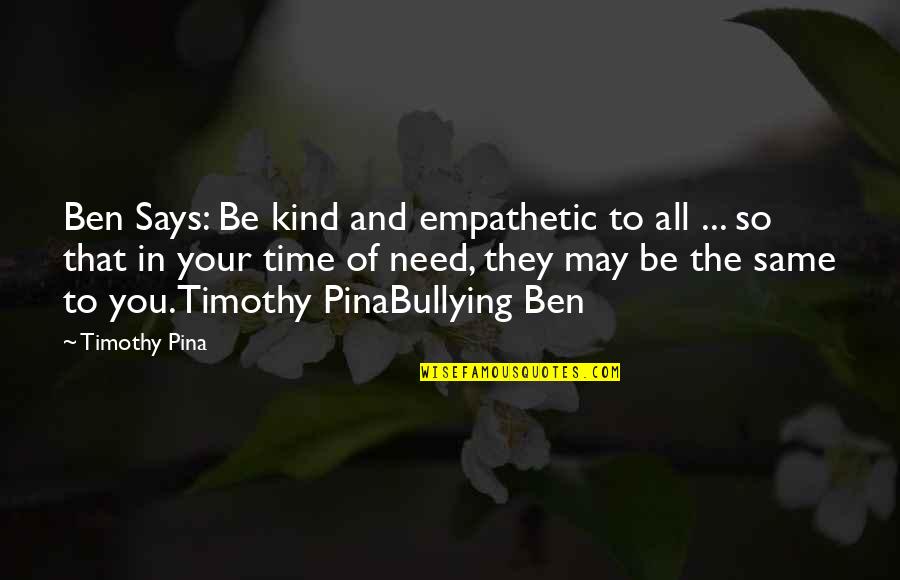 Empathetic Quotes By Timothy Pina: Ben Says: Be kind and empathetic to all