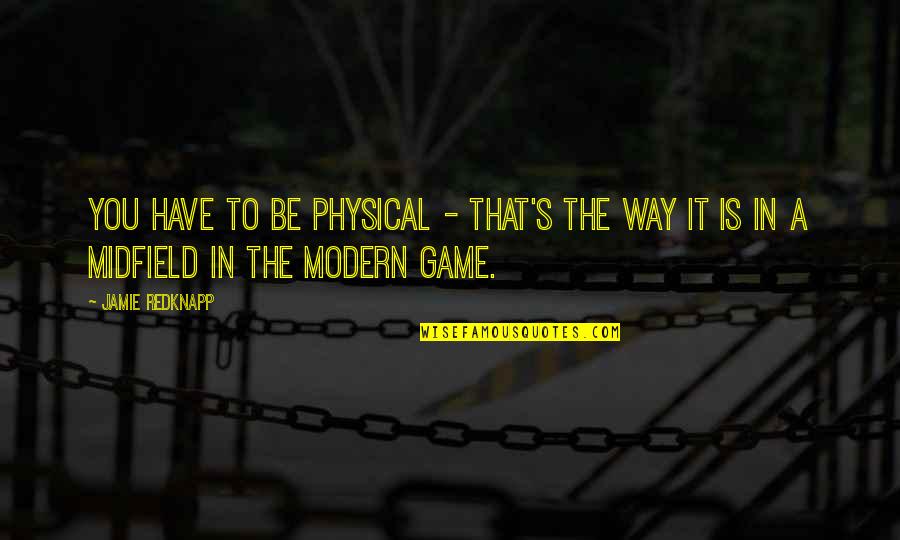 Empathetically Quotes By Jamie Redknapp: You have to be physical - that's the