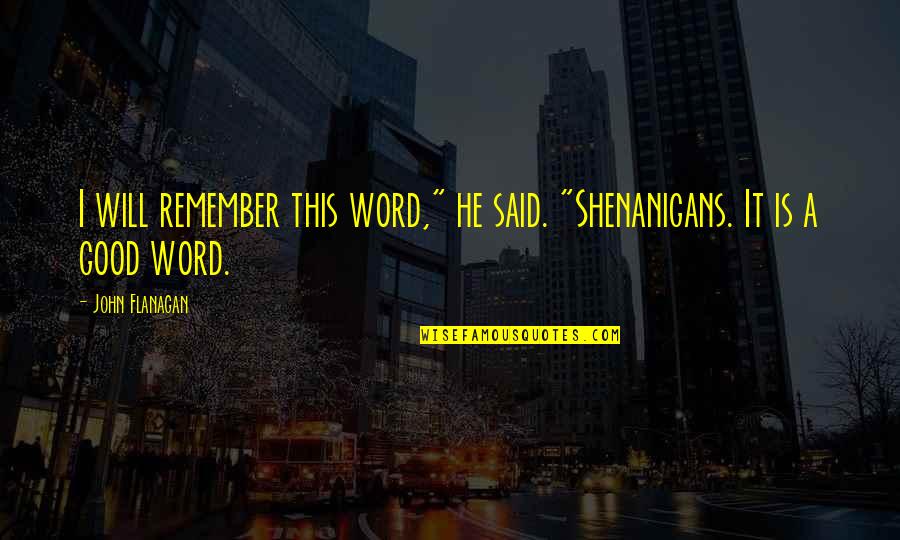 Empathetically Quotes By John Flanagan: I will remember this word," he said. "Shenanigans.