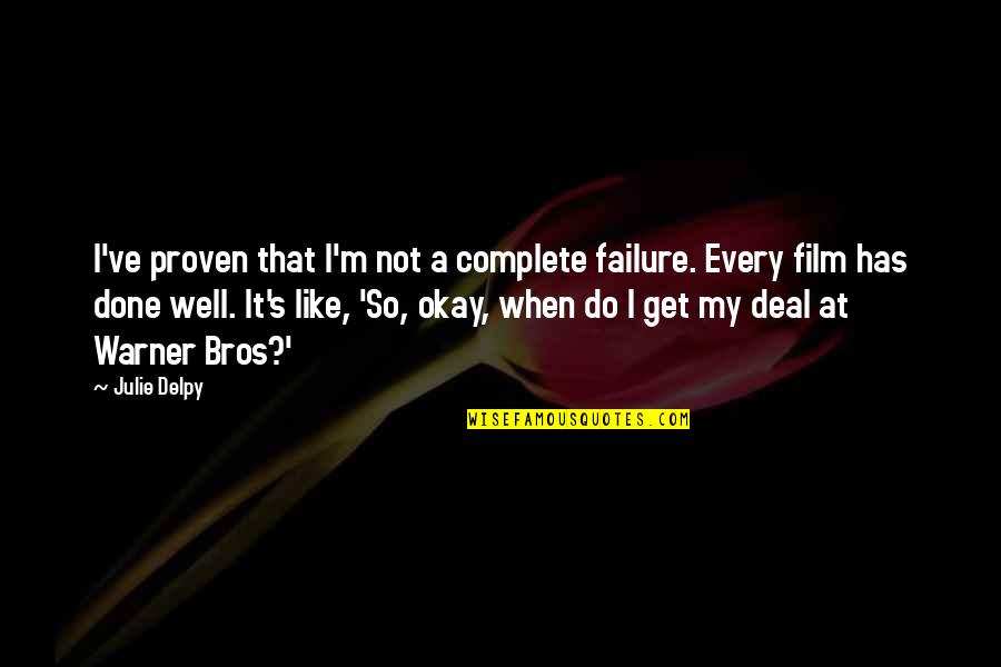 Empathetically Quotes By Julie Delpy: I've proven that I'm not a complete failure. Empathetically Quotes By Julie Delpy: I've proven that I'm not a complete failure.