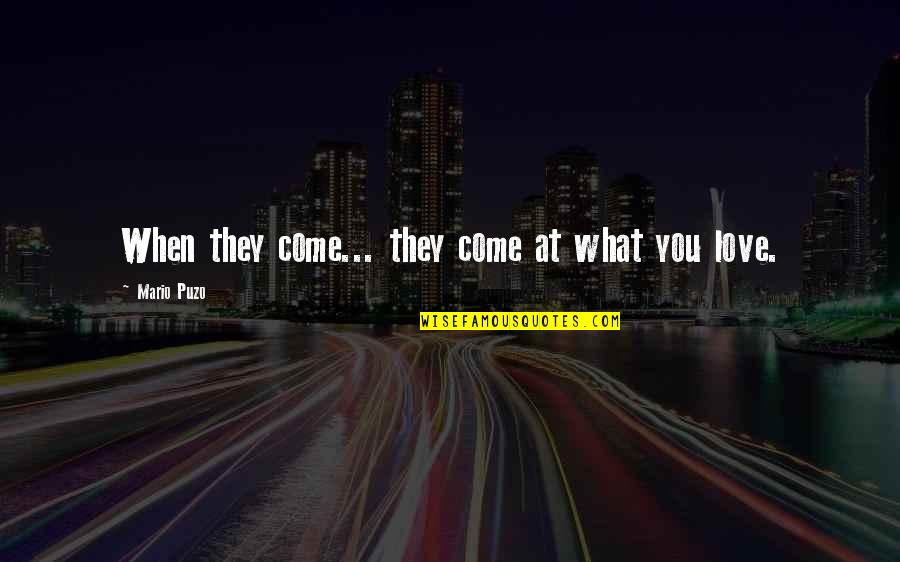 Empathie Tonen Quotes By Mario Puzo: When they come... they come at what you Empathie Tonen Quotes By Mario Puzo: When they come... they come at what you