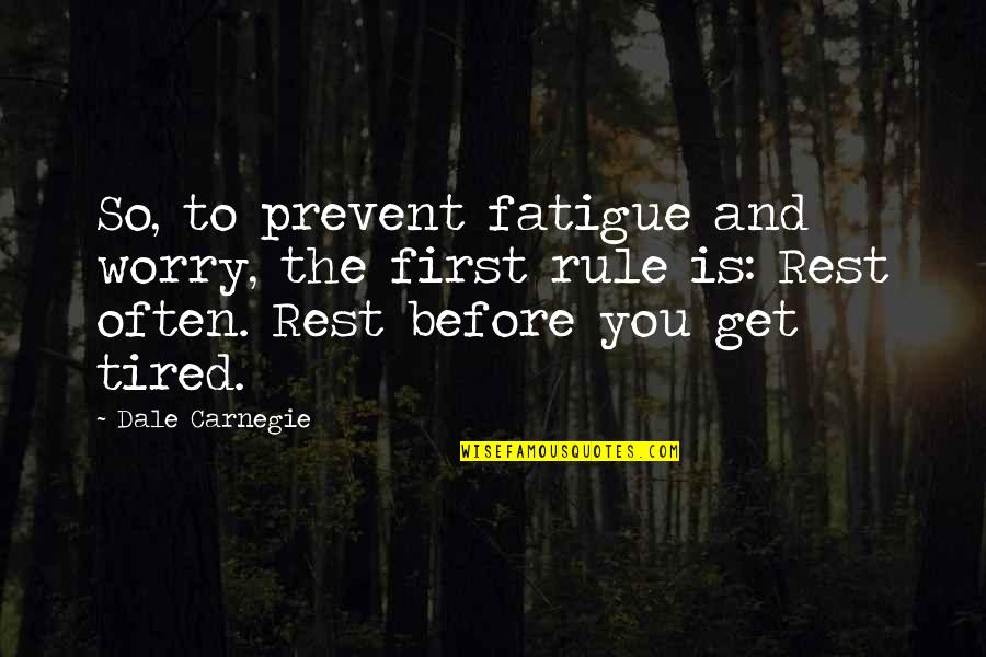Empathisch Vermogen Quotes By Dale Carnegie: So, to prevent fatigue and worry, the first