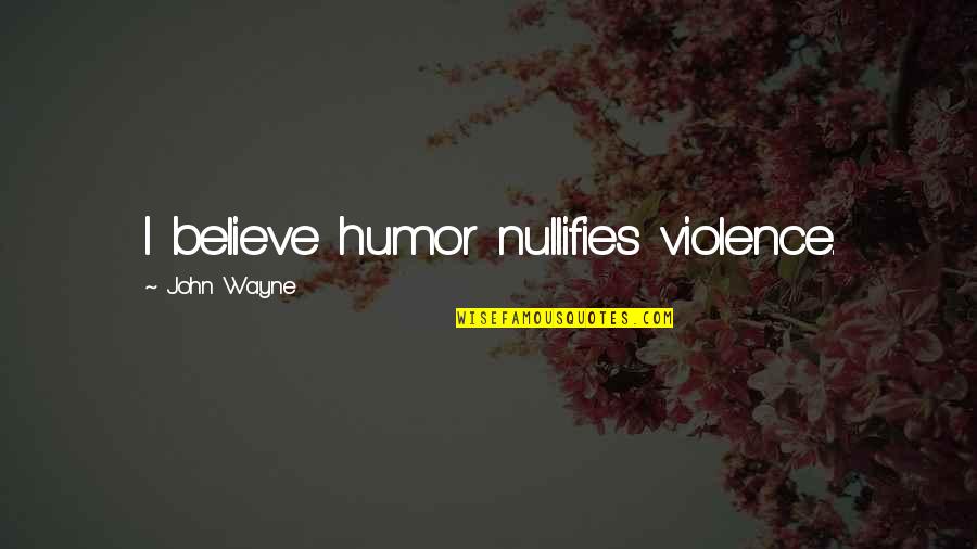 Empathisch Vermogen Quotes By John Wayne: I believe humor nullifies violence.