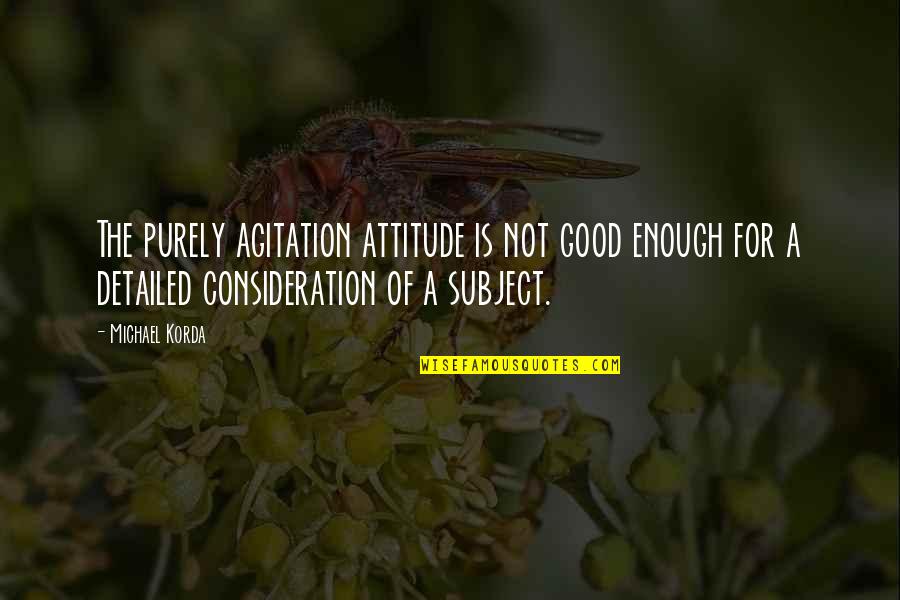 Empathized Quotes By Michael Korda: The purely agitation attitude is not good enough