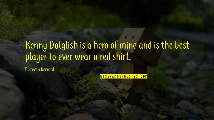 Empathized Quotes By Steven Gerrard: Kenny Dalglish is a hero of mine and