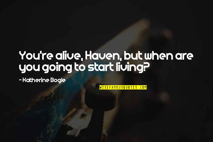 Empathizes Quotes By Katherine Bogle: You're alive, Haven, but when are you going
