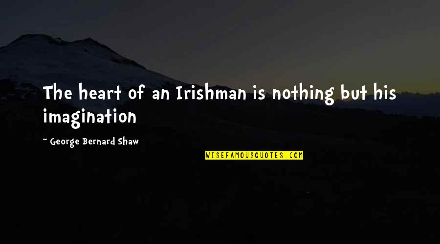Empathy And Love Quotes By George Bernard Shaw: The heart of an Irishman is nothing but