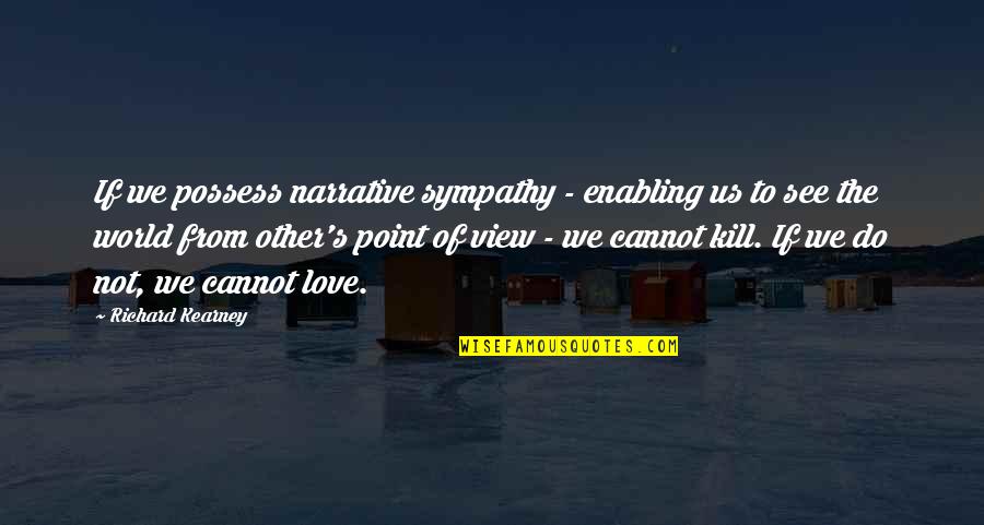 Empathy And Love Quotes By Richard Kearney: If we possess narrative sympathy - enabling us