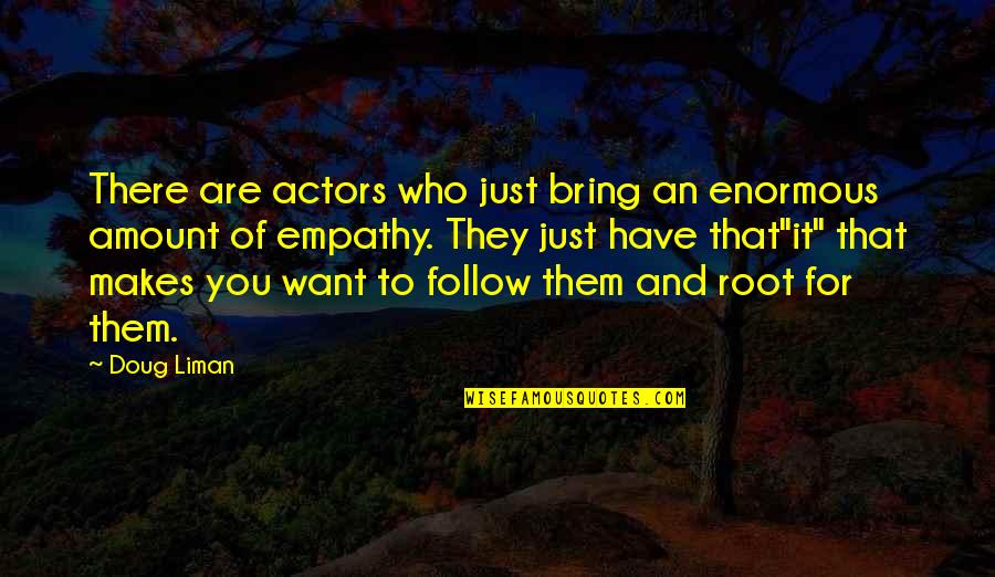 Empathy Best Quotes By Doug Liman: There are actors who just bring an enormous