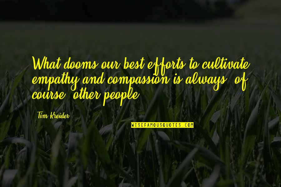 Empathy Best Quotes By Tim Kreider: What dooms our best efforts to cultivate empathy