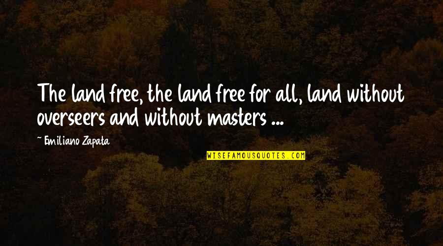 Empathy For Kids Quotes By Emiliano Zapata: The land free, the land free for all,