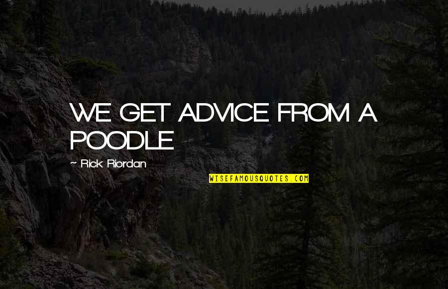Empathy Friendship Quotes By Rick Riordan: WE GET ADVICE FROM A POODLE