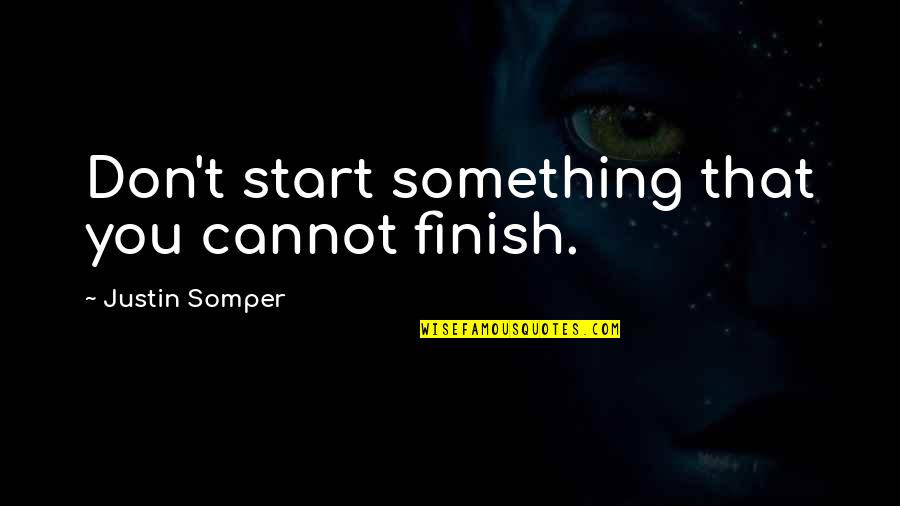 Empathy From The Bible Quotes By Justin Somper: Don't start something that you cannot finish. Empathy From The Bible Quotes By Justin Somper: Don't start something that you cannot finish.