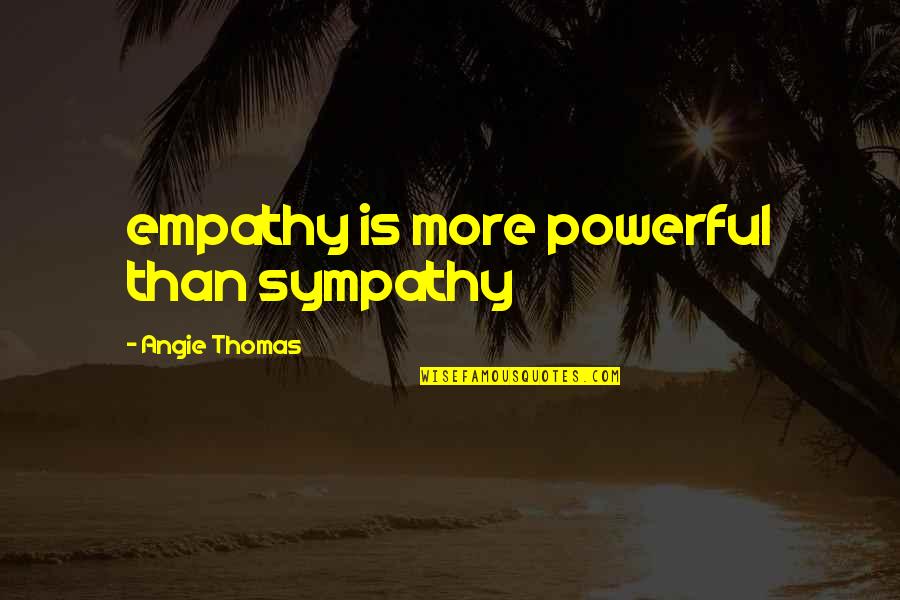 Empathy Is Quotes By Angie Thomas: empathy is more powerful than sympathy