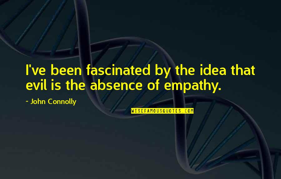 Empathy Is Quotes By John Connolly: I've been fascinated by the idea that evil