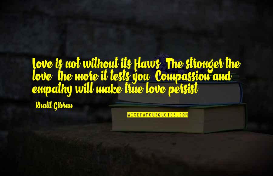 Empathy Is Quotes By Khalil Gibran: Love is not without its flaws. The stronger