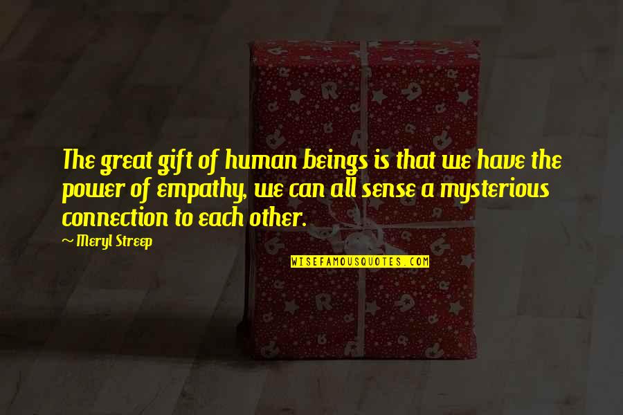 Empathy Is Quotes By Meryl Streep: The great gift of human beings is that