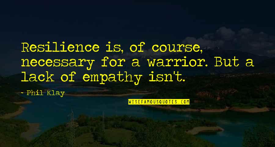 Empathy Is Quotes By Phil Klay: Resilience is, of course, necessary for a warrior.