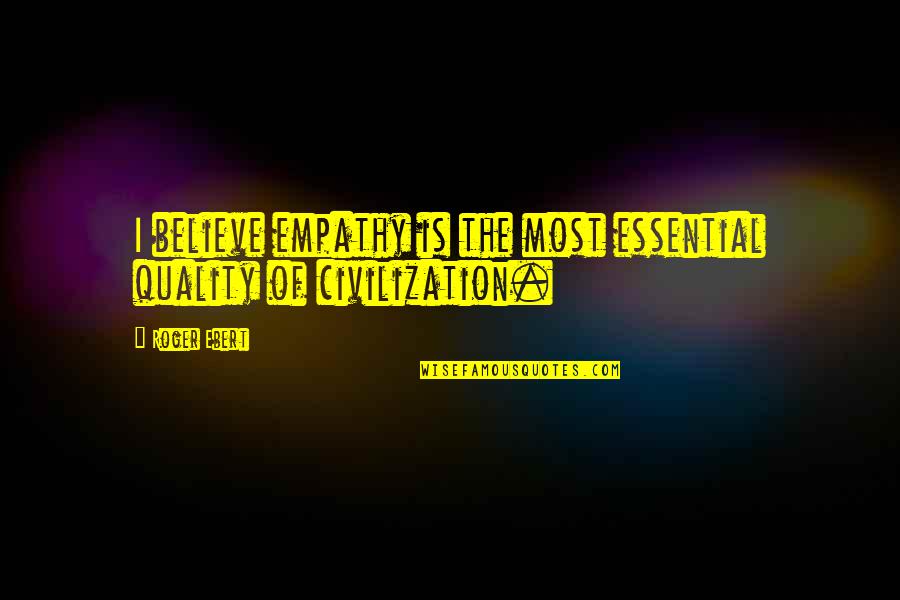 Empathy Is Quotes By Roger Ebert: I believe empathy is the most essential quality