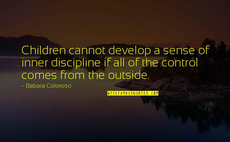 Empathy Motivational Quotes By Babara Coloroso: Children cannot develop a sense of inner discipline