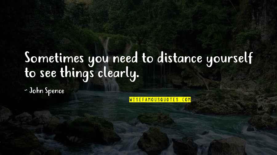 Empathy Motivational Quotes By John Spence: Sometimes you need to distance yourself to see
