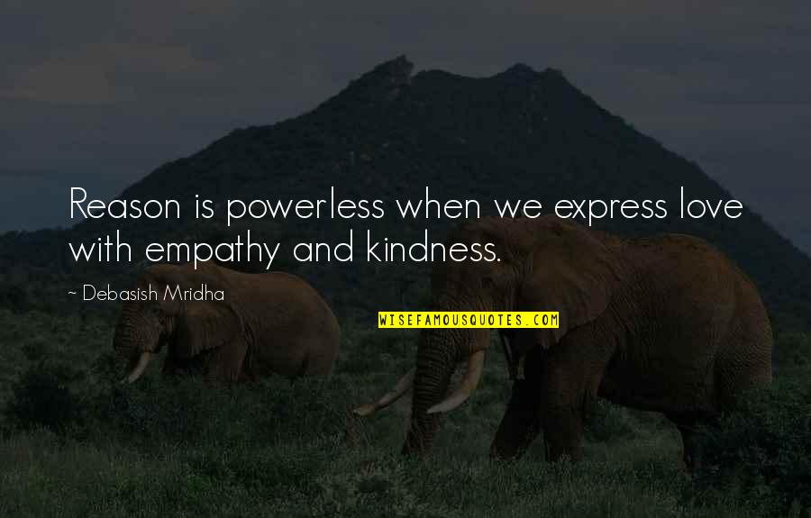 Empathy Quotes By Debasish Mridha: Reason is powerless when we express love with